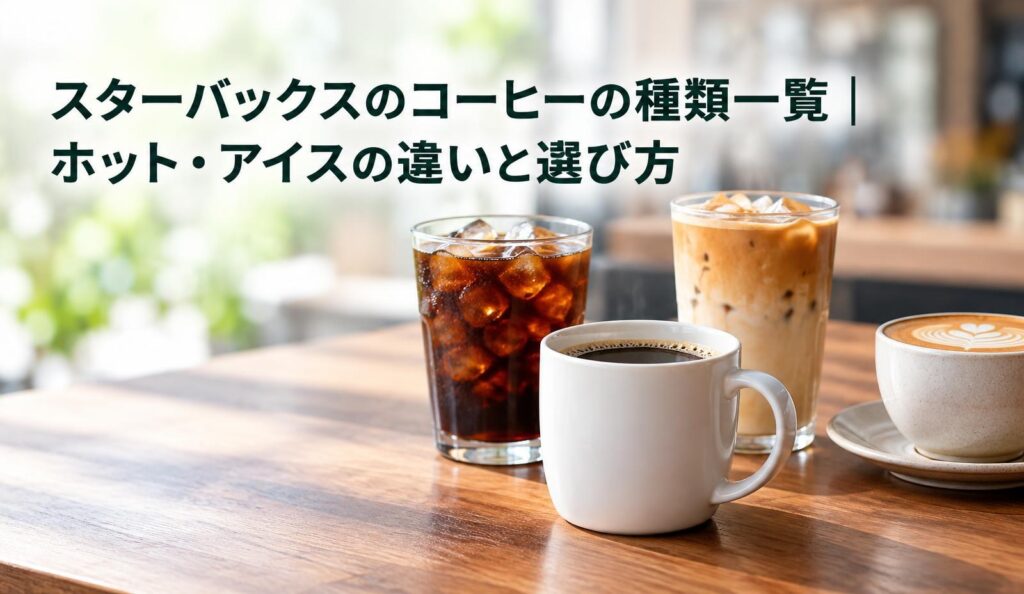スターバックスのコーヒーの種類一覧|ホット・アイスの違いと選び方