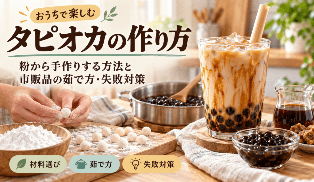タピオカの作り方｜粉から手作りする方法と市販品の茹で方・失敗対策