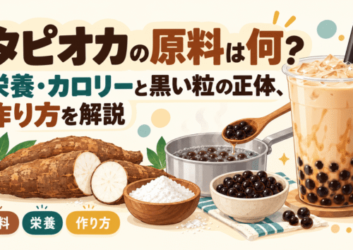 タピオカの原料は何？栄養・カロリーと黒い粒の正体、作り方を解説